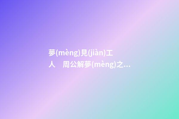 夢(mèng)見(jiàn)工人　周公解夢(mèng)之夢(mèng)到工人